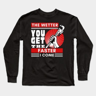 Dirty Joke Plumber - The wetter you get the faster, I come Long Sleeve T-Shirt